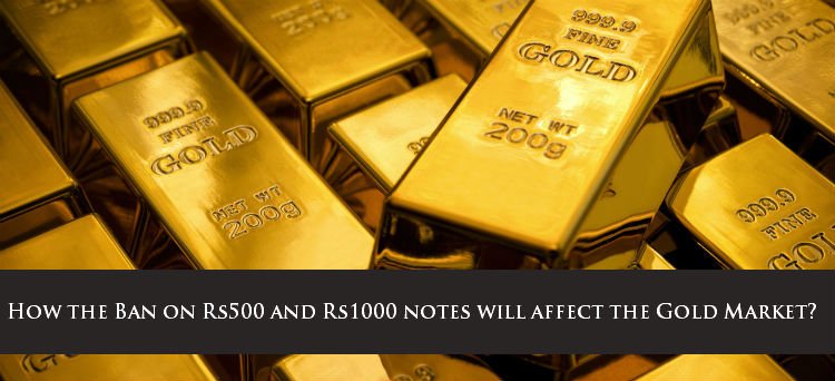 How the ban on Rs 500 and Rs 1000 notes will affect gold market?