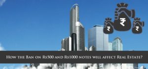 How the ban on Rs 500 and Rs 1000 notes will affect Real estate?