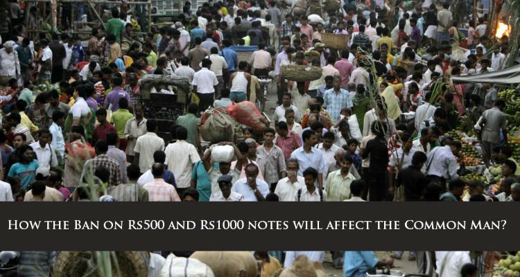 How the ban on Rs 500 and Rs 1000 notes will affect the common man?